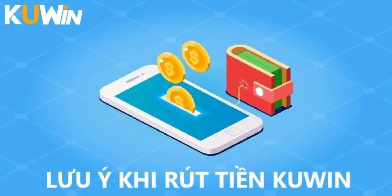 Các lưu ý khi rút tiền tại hệ thống Kuwin